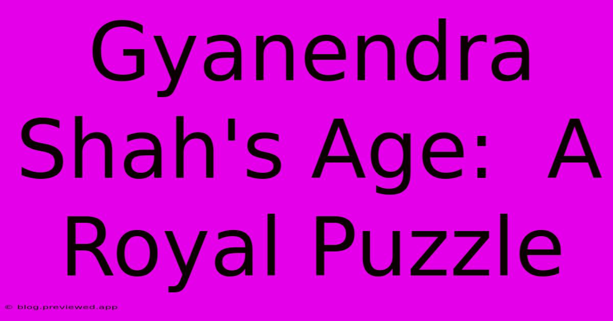 Gyanendra Shah's Age:  A Royal Puzzle