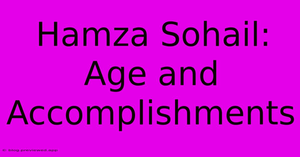 Hamza Sohail: Age And Accomplishments