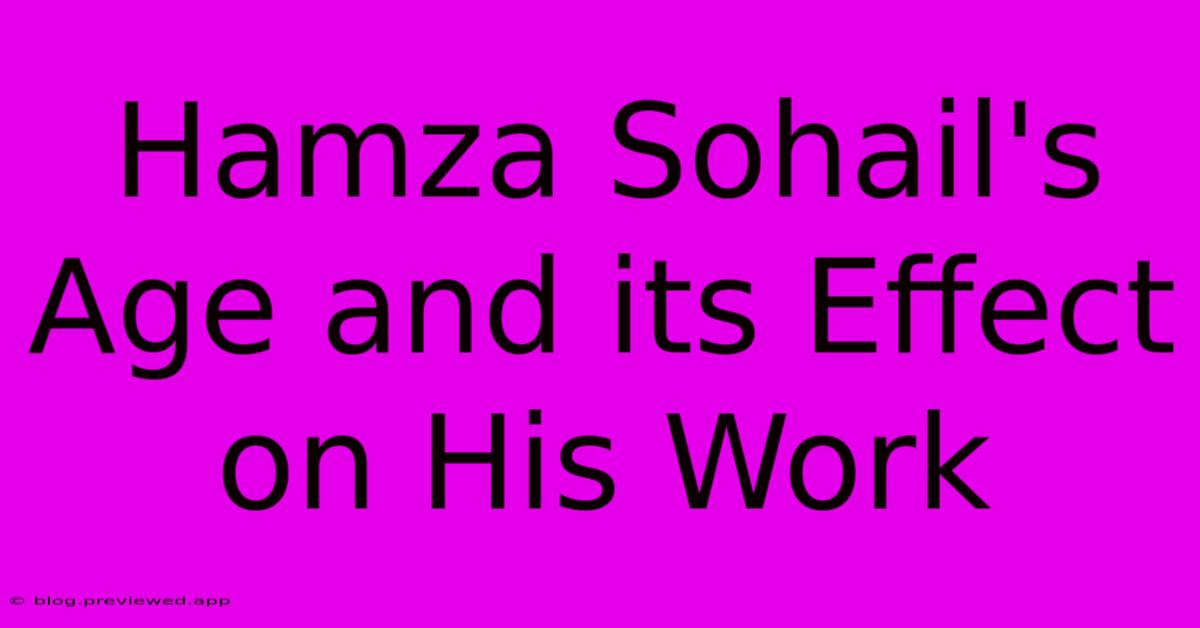 Hamza Sohail's Age And Its Effect On His Work