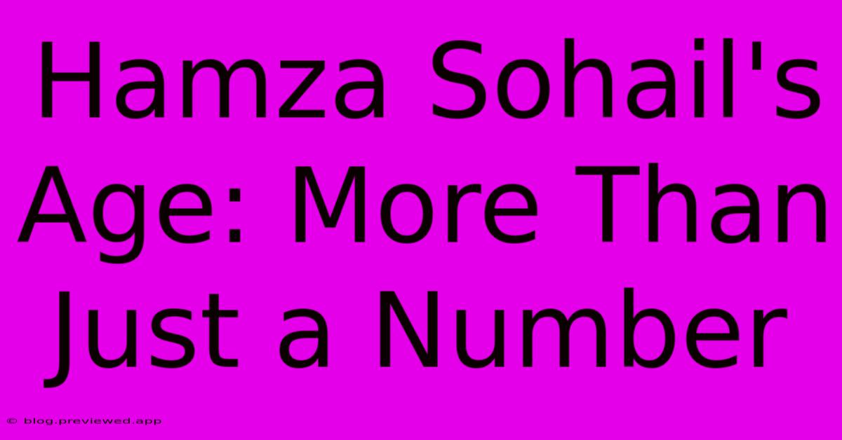 Hamza Sohail's Age: More Than Just A Number