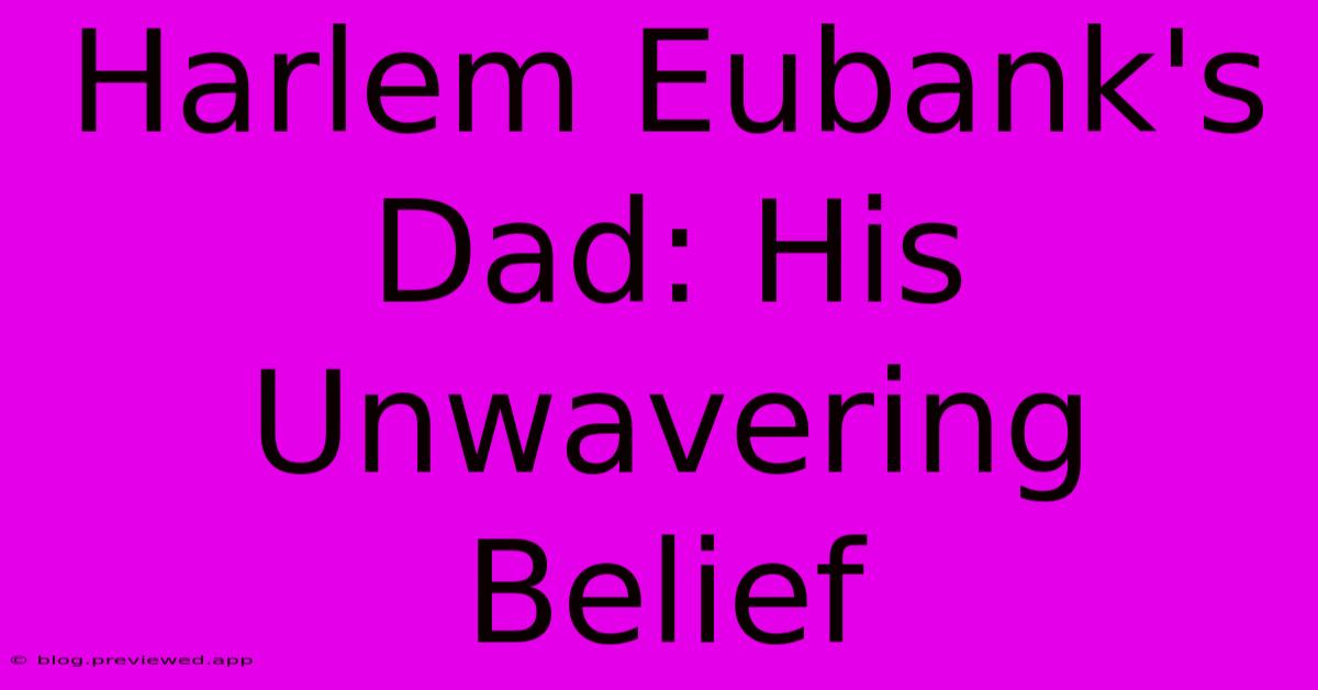 Harlem Eubank's Dad: His Unwavering Belief