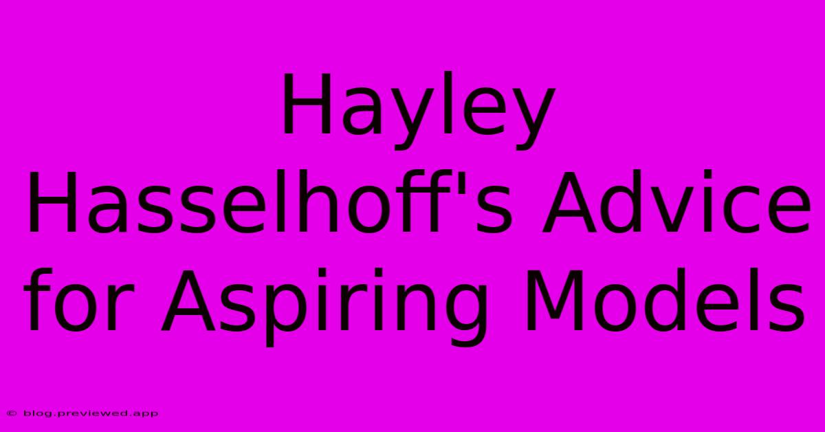 Hayley Hasselhoff's Advice For Aspiring Models