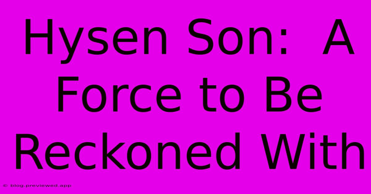 Hysen Son:  A Force To Be Reckoned With