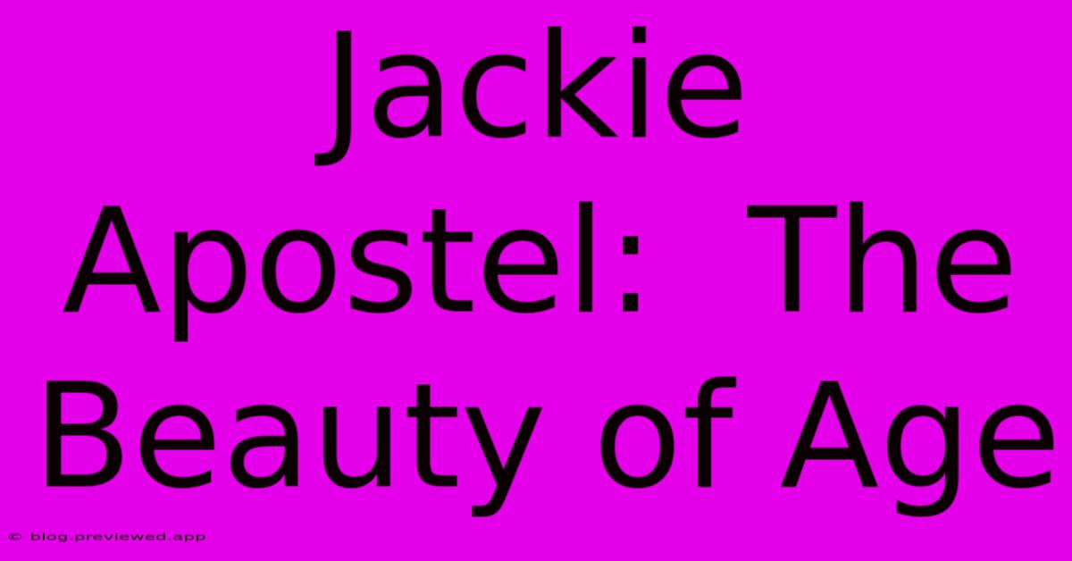 Jackie Apostel:  The Beauty Of Age