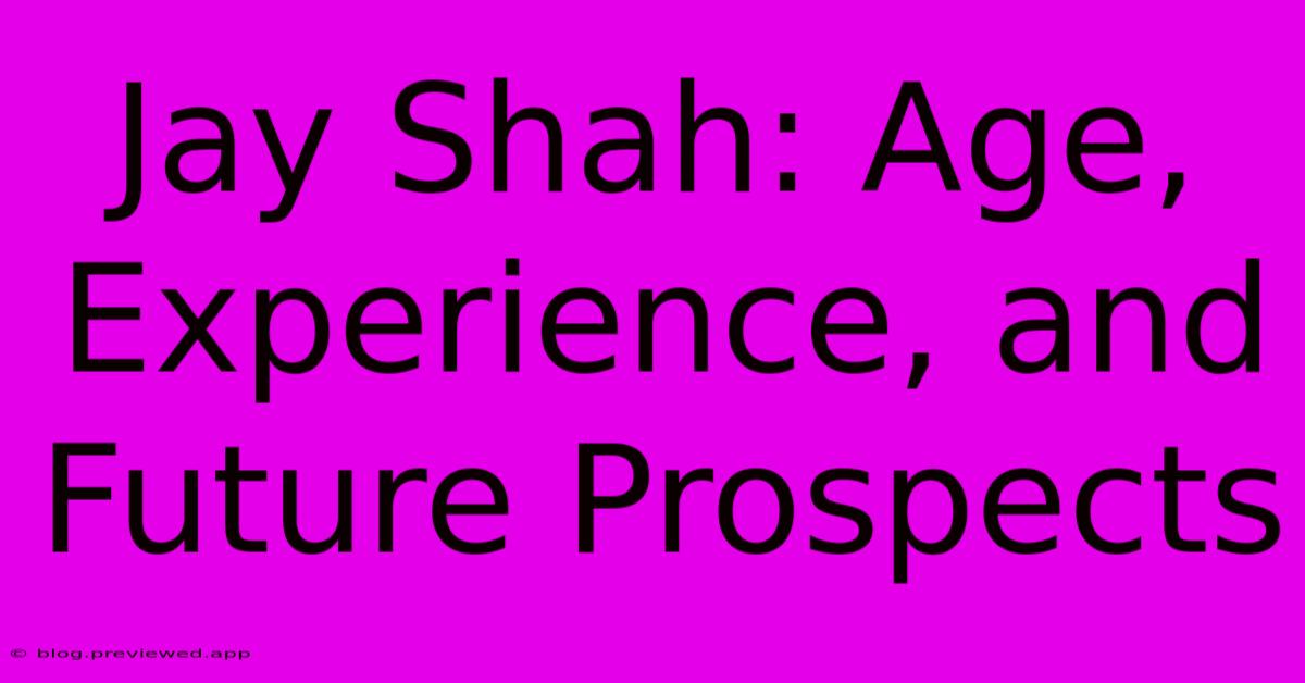 Jay Shah: Age, Experience, And Future Prospects