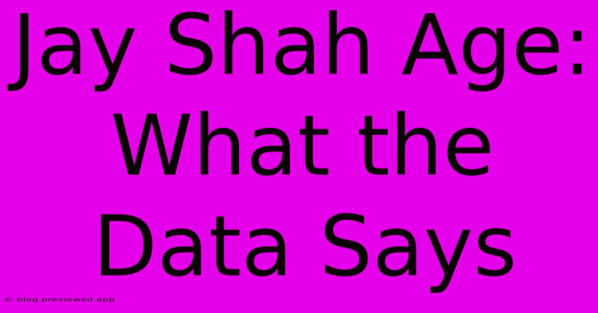 Jay Shah Age: What The Data Says