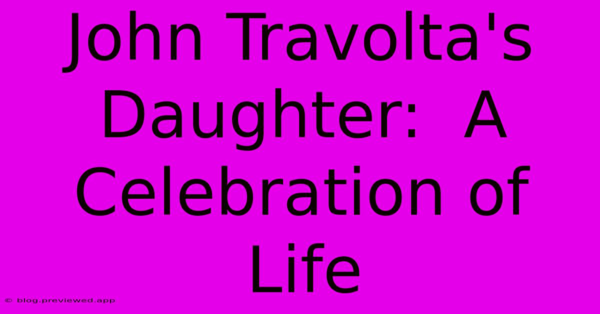 John Travolta's Daughter:  A Celebration Of Life