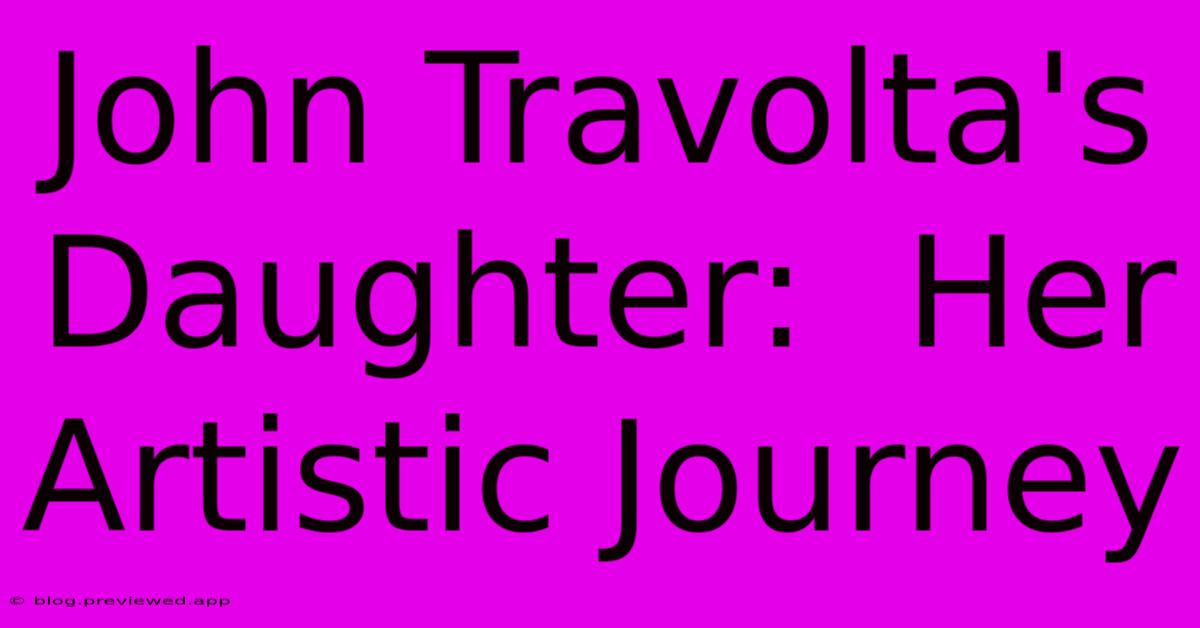 John Travolta's Daughter:  Her Artistic Journey