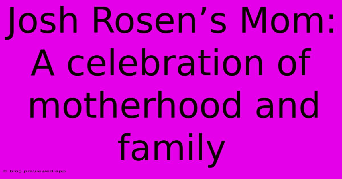 Josh Rosen’s Mom: A Celebration Of Motherhood And Family