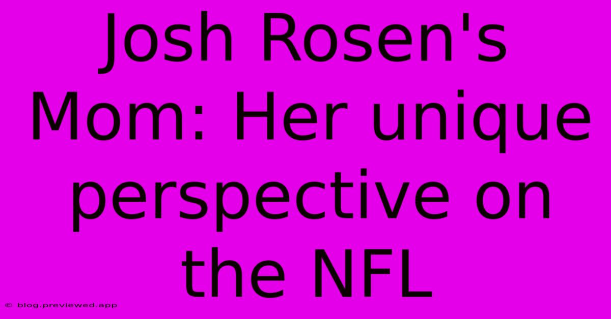 Josh Rosen's Mom: Her Unique Perspective On The NFL