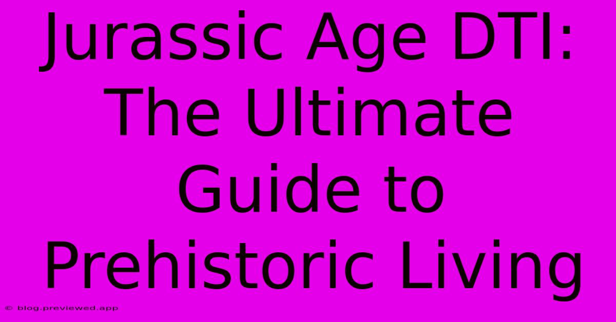 Jurassic Age DTI:  The Ultimate Guide To Prehistoric Living