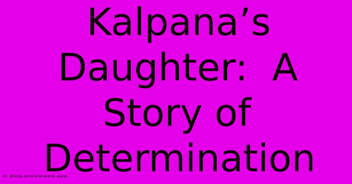 Kalpana’s Daughter:  A Story Of Determination