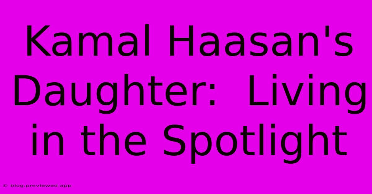 Kamal Haasan's Daughter:  Living In The Spotlight