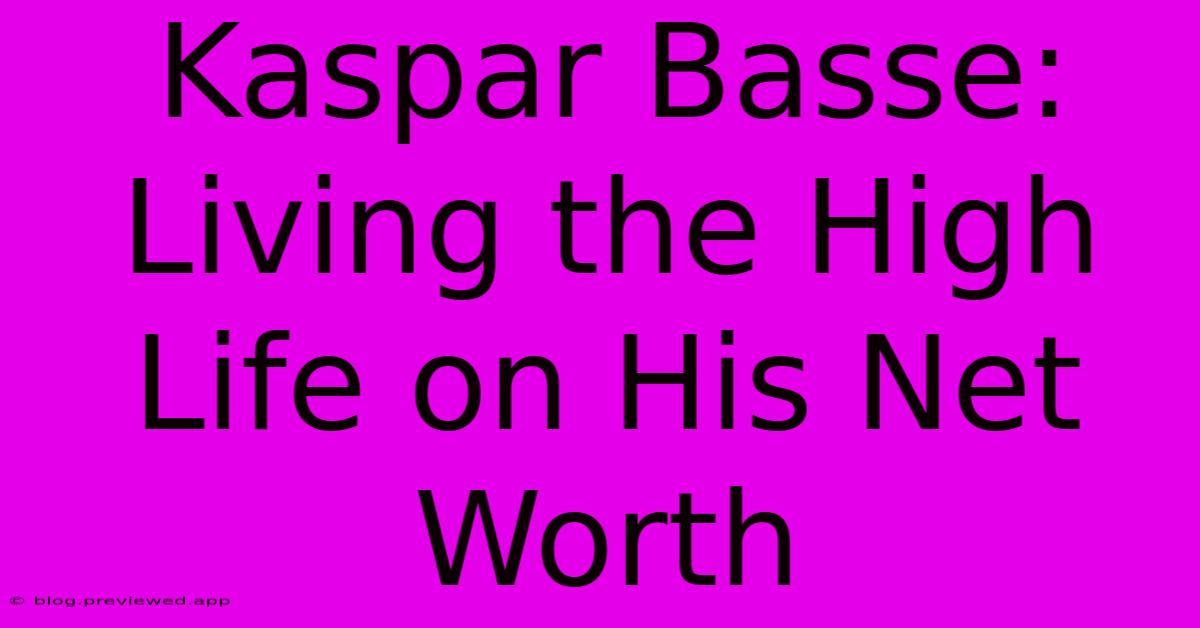 Kaspar Basse:  Living The High Life On His Net Worth