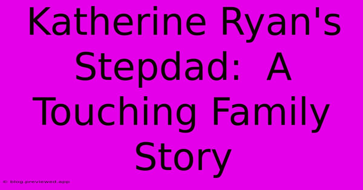 Katherine Ryan's Stepdad:  A Touching Family Story