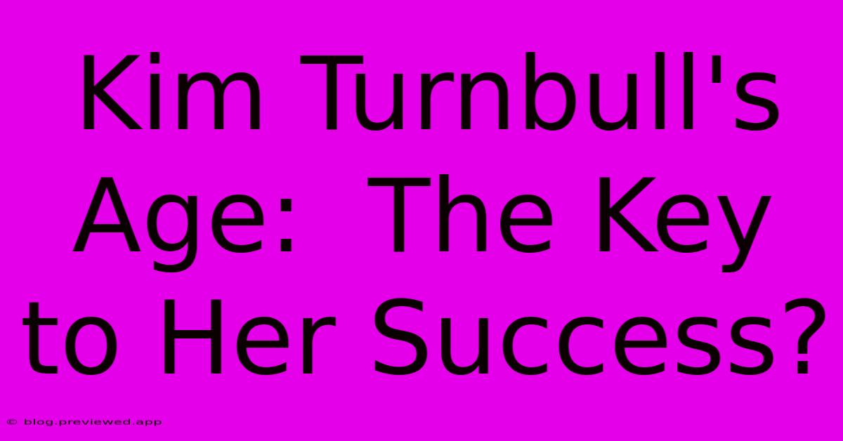 Kim Turnbull's Age:  The Key To Her Success?