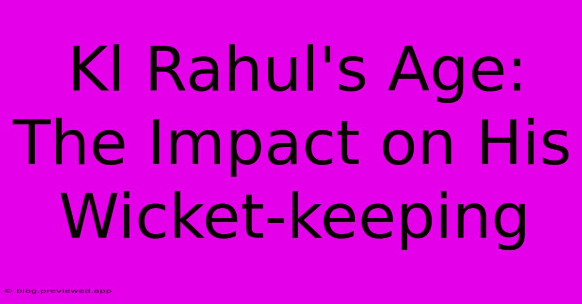 Kl Rahul's Age:  The Impact On His Wicket-keeping