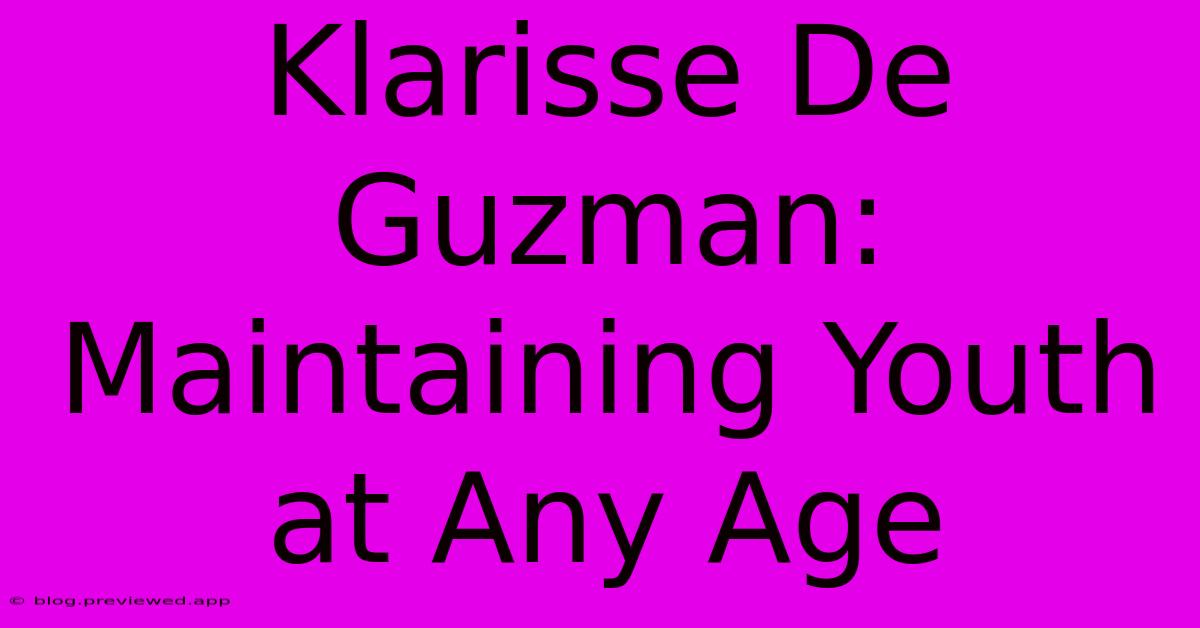 Klarisse De Guzman: Maintaining Youth At Any Age