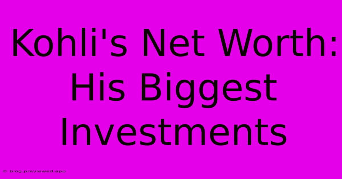 Kohli's Net Worth:  His Biggest Investments