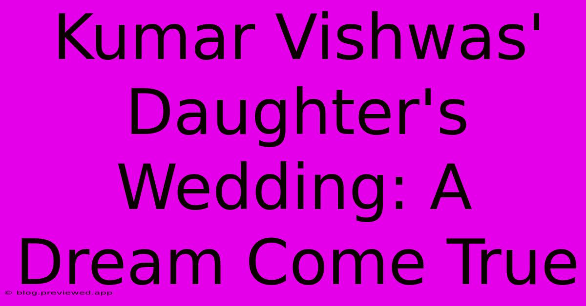 Kumar Vishwas' Daughter's Wedding: A Dream Come True