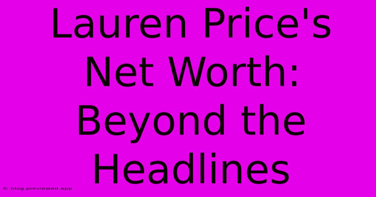 Lauren Price's Net Worth:  Beyond The Headlines