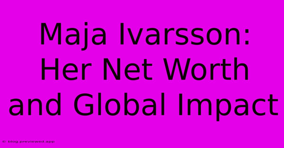 Maja Ivarsson:  Her Net Worth And Global Impact