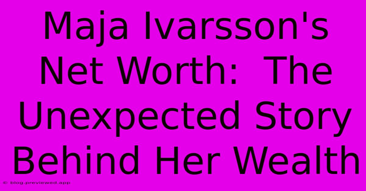 Maja Ivarsson's Net Worth:  The Unexpected Story Behind Her Wealth