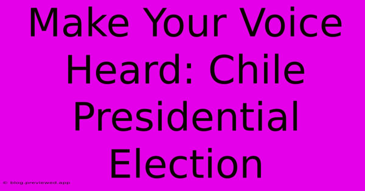 Make Your Voice Heard: Chile Presidential Election