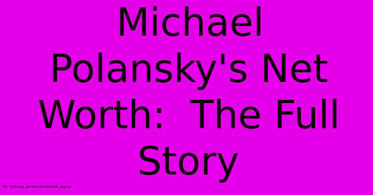 Michael Polansky's Net Worth:  The Full Story