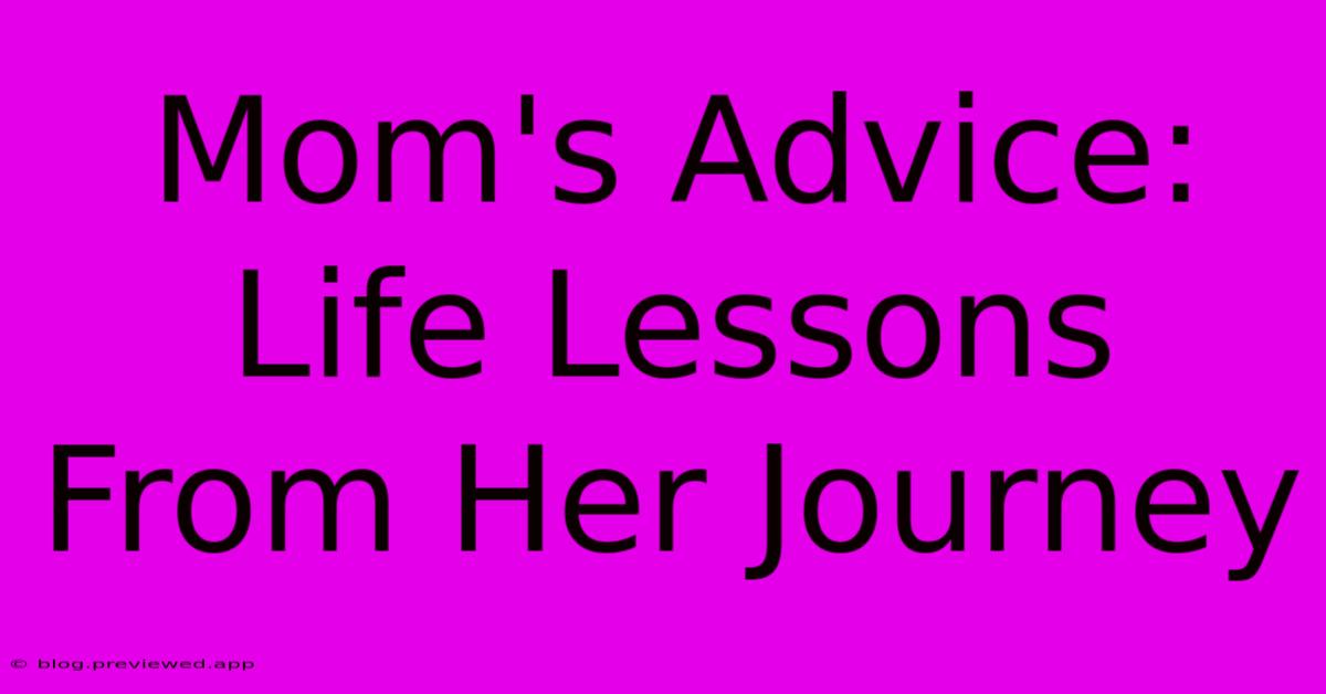 Mom's Advice: Life Lessons From Her Journey