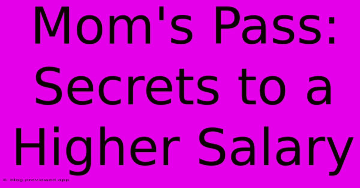 Mom's Pass:  Secrets To A Higher Salary