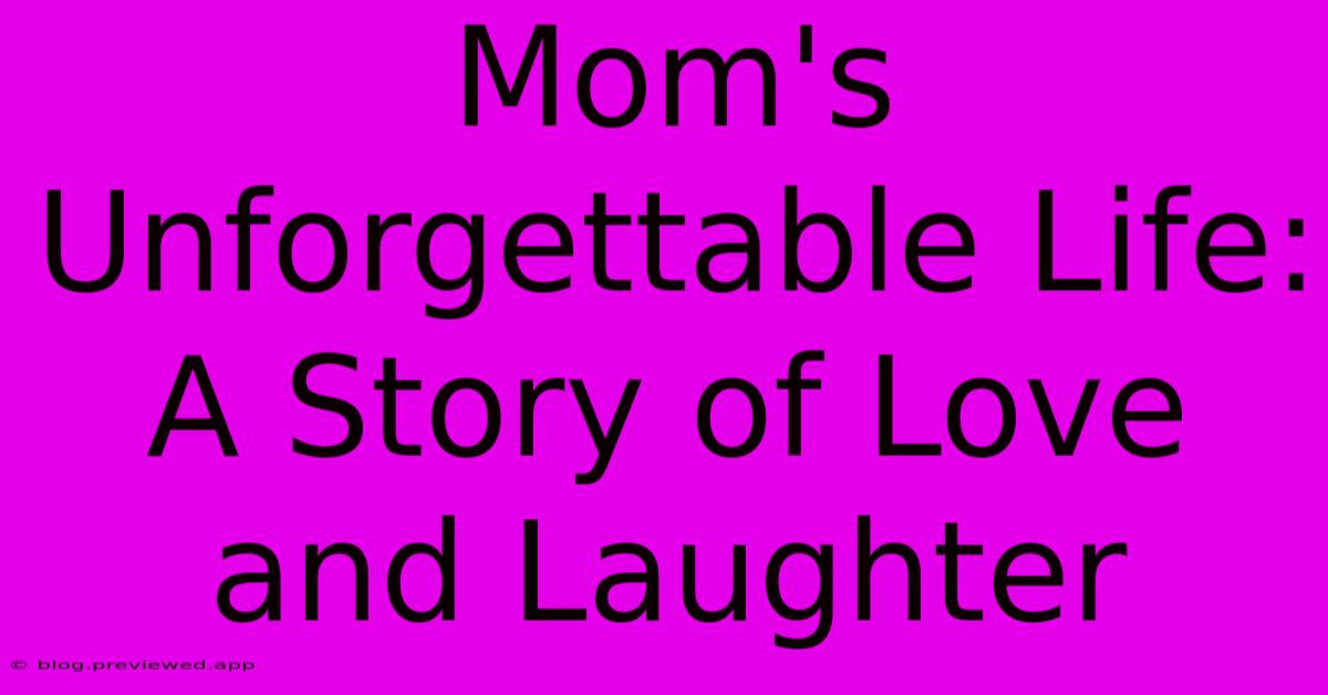 Mom's Unforgettable Life: A Story Of Love And Laughter