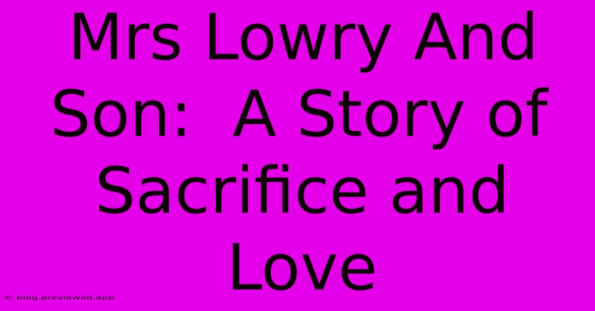 Mrs Lowry And Son:  A Story Of Sacrifice And Love