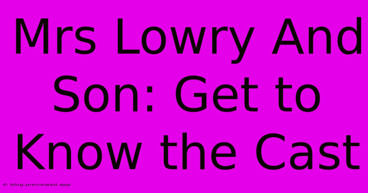 Mrs Lowry And Son: Get To Know The Cast