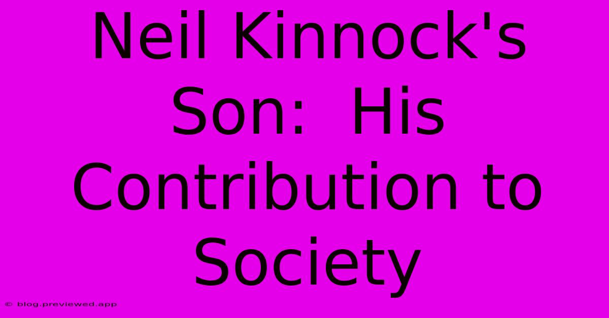 Neil Kinnock's Son:  His Contribution To Society