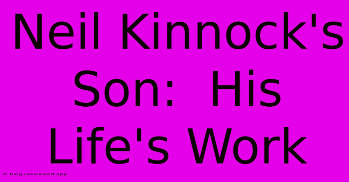 Neil Kinnock's Son:  His Life's Work