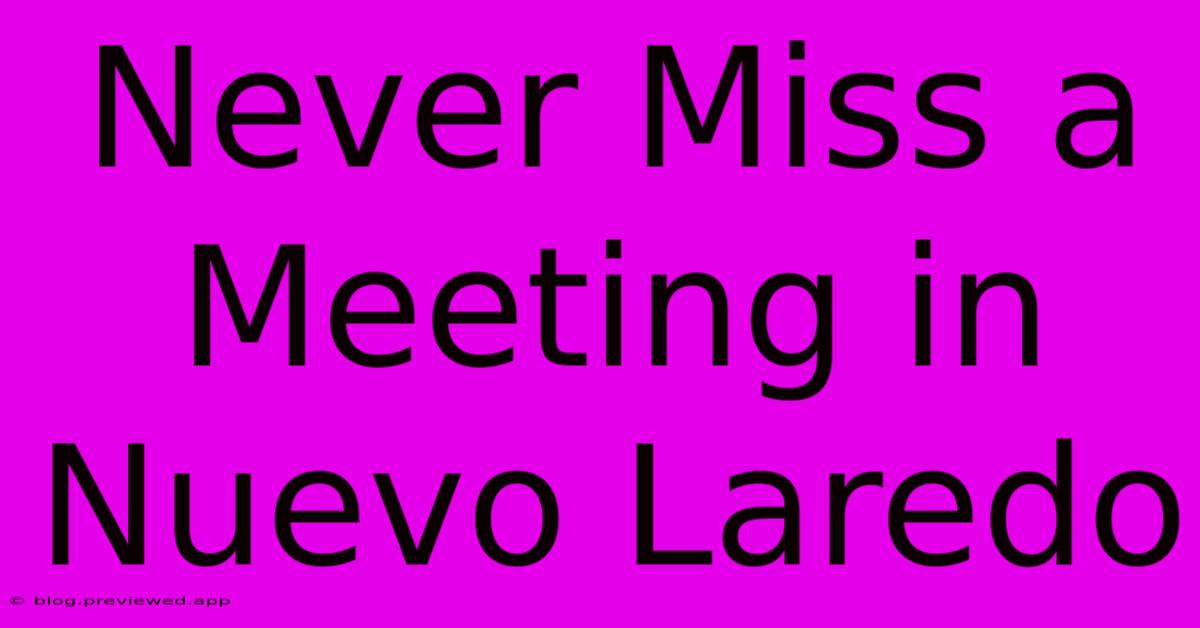 Never Miss A Meeting In Nuevo Laredo