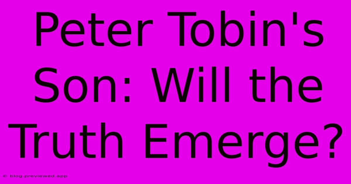 Peter Tobin's Son: Will The Truth Emerge?
