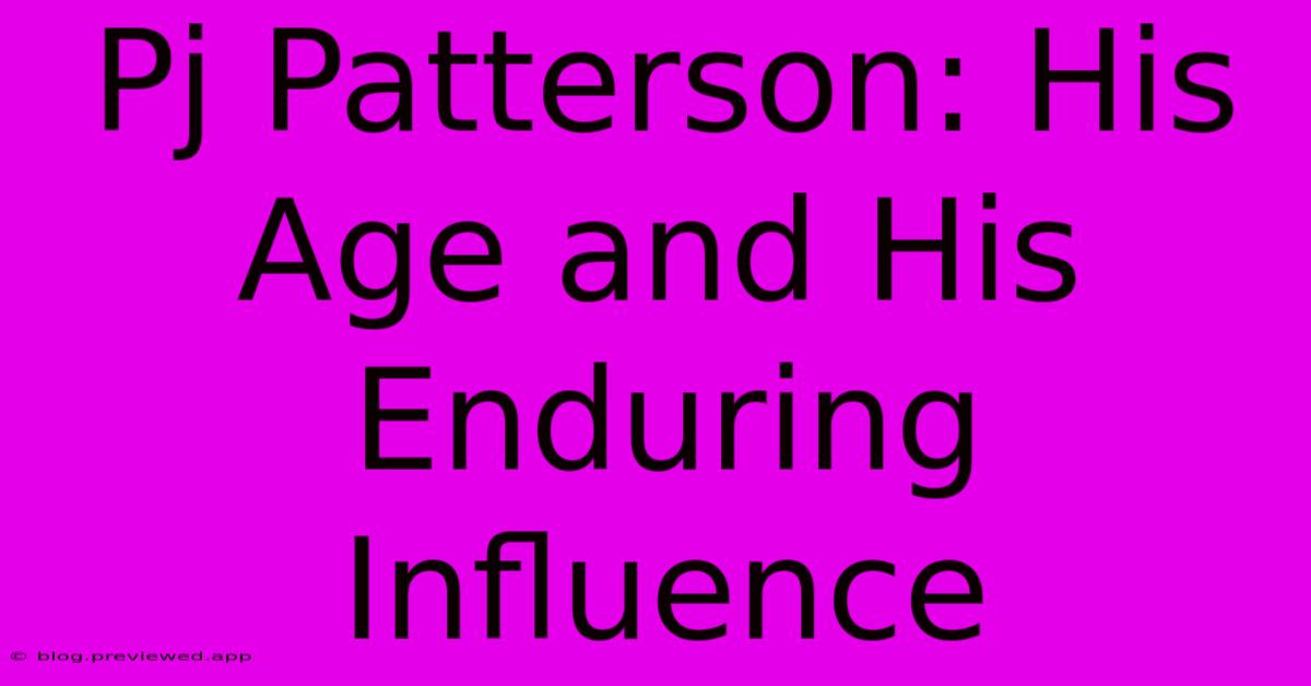 Pj Patterson: His Age And His Enduring Influence