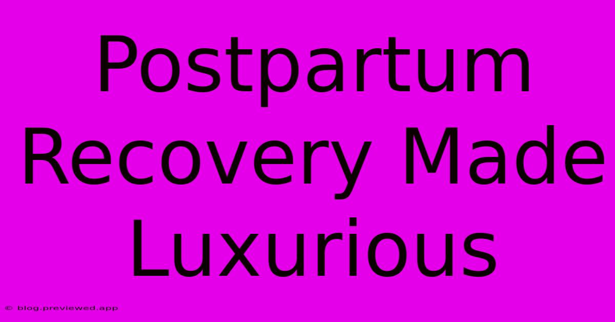 Postpartum Recovery Made Luxurious