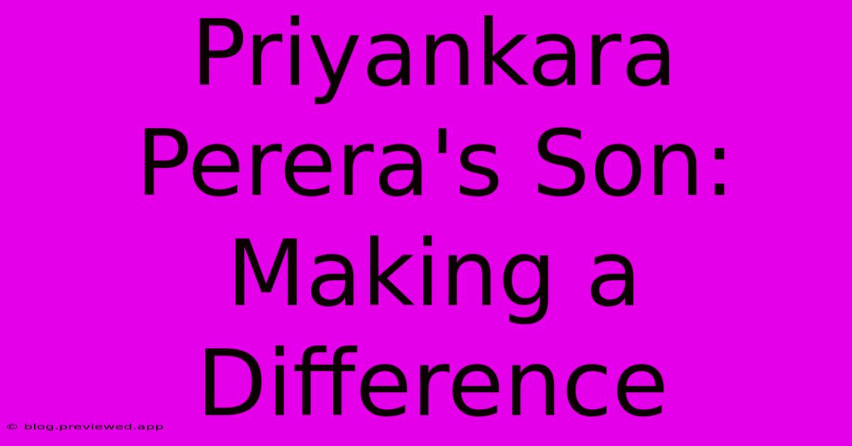 Priyankara Perera's Son:  Making A Difference