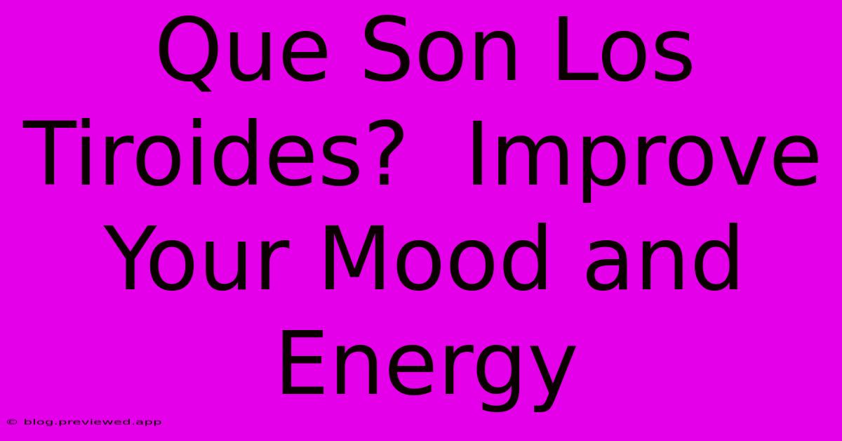 Que Son Los Tiroides?  Improve Your Mood And Energy