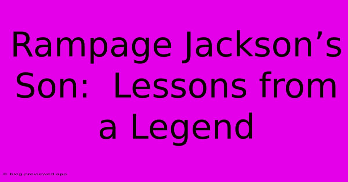 Rampage Jackson’s Son:  Lessons From A Legend