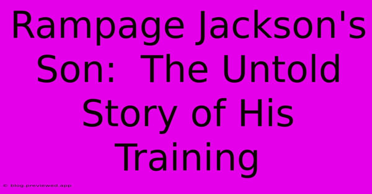 Rampage Jackson's Son:  The Untold Story Of His Training