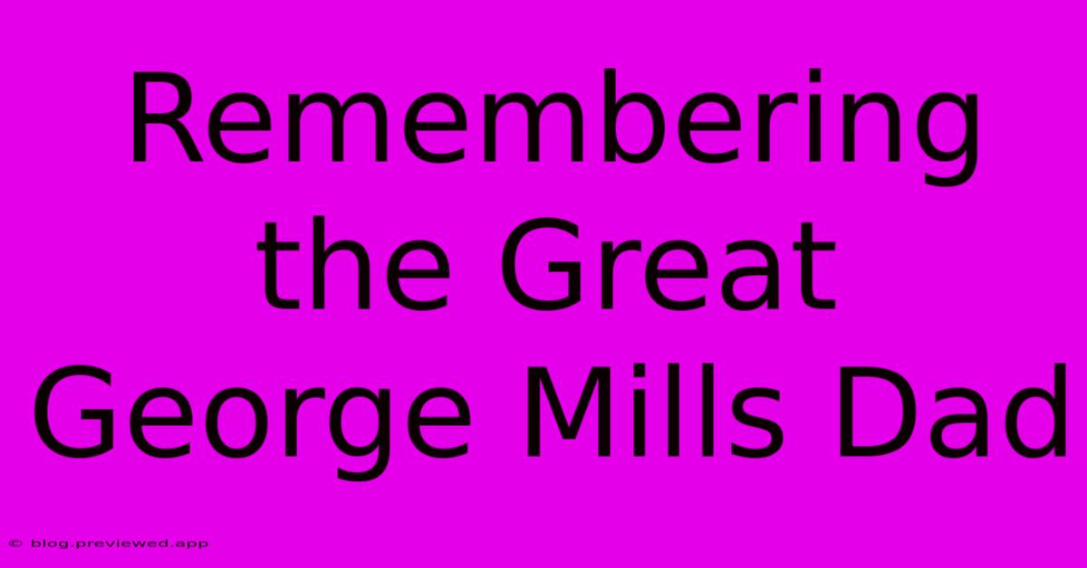 Remembering The Great George Mills Dad