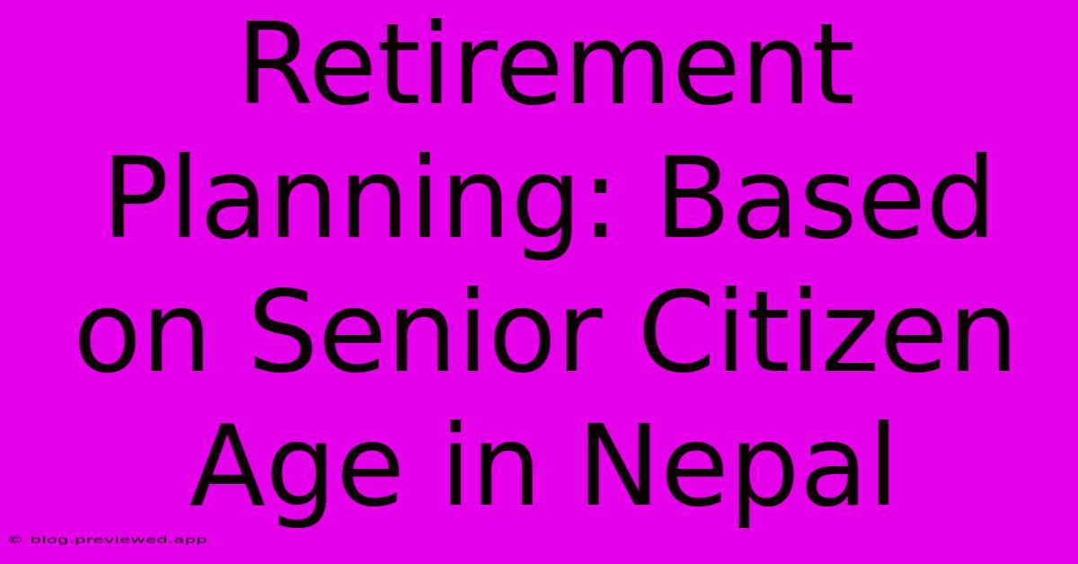 Retirement Planning: Based On Senior Citizen Age In Nepal