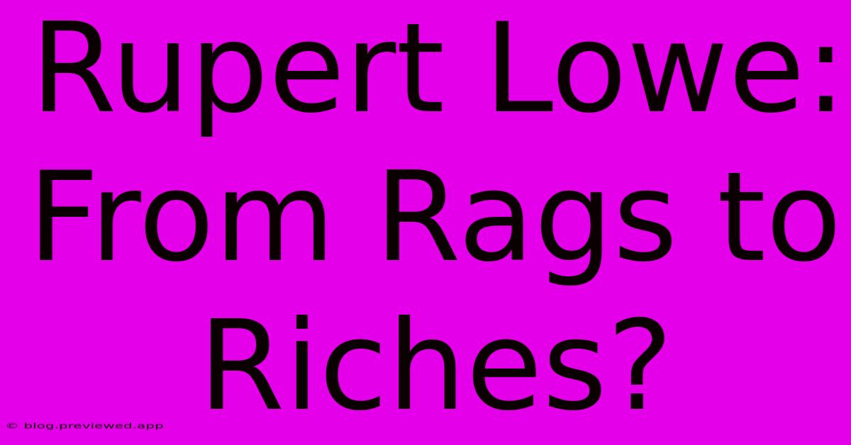 Rupert Lowe: From Rags To Riches?