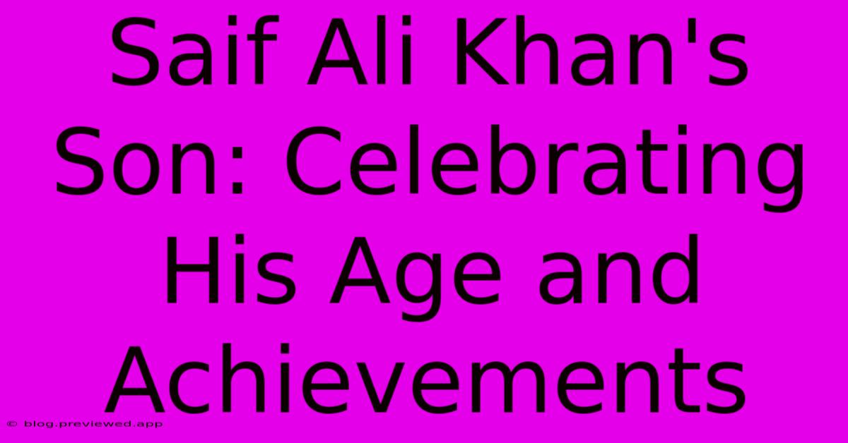 Saif Ali Khan's Son: Celebrating His Age And Achievements