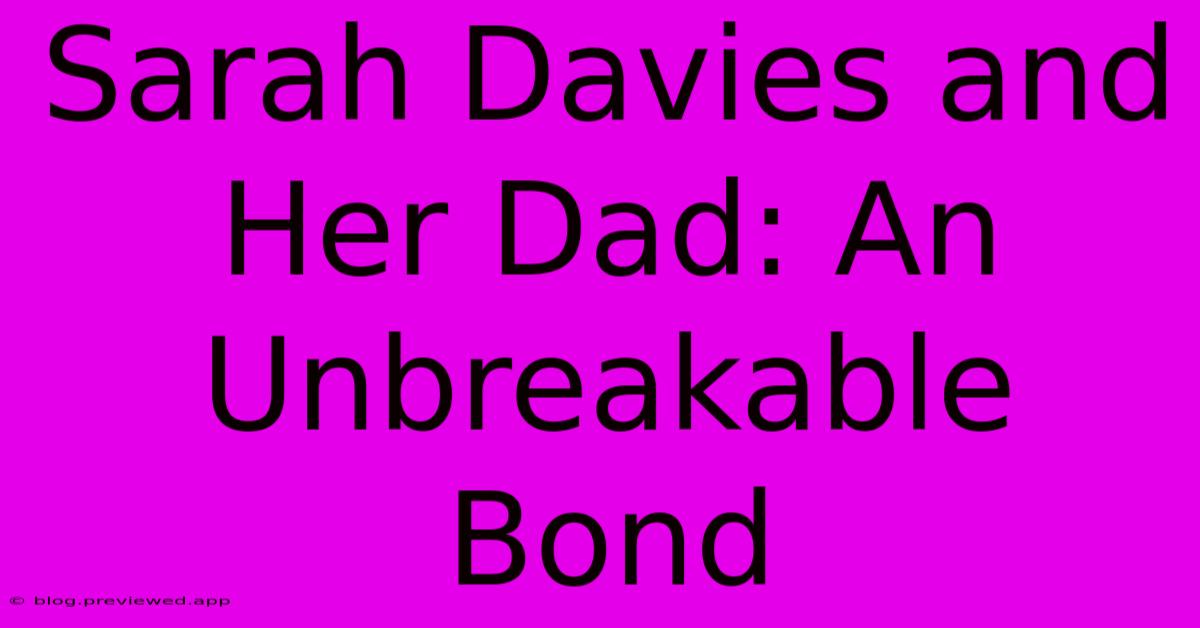 Sarah Davies And Her Dad: An Unbreakable Bond