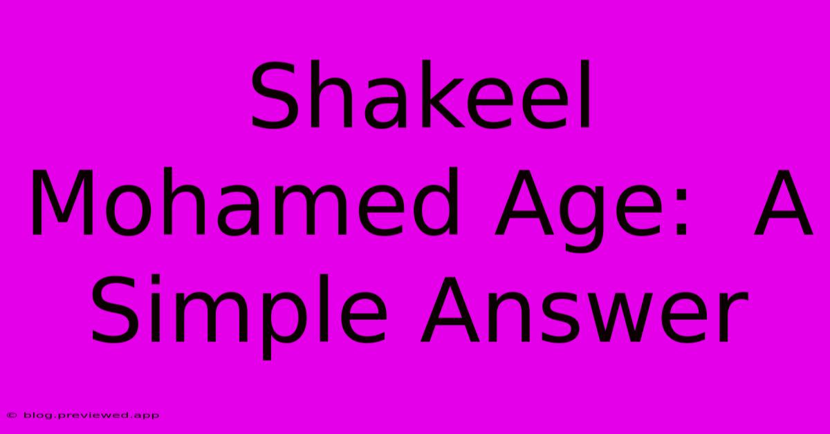 Shakeel Mohamed Age:  A Simple Answer